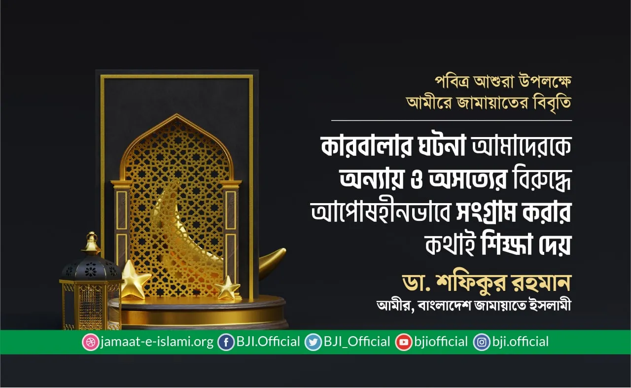 কারবালার ঘটনা আমাদেরকে অন্যায় ও অসত্যের বিরুদ্ধে আপোষহীনভাবে সংগ্রাম করার কথাই শিক্ষা দেয়