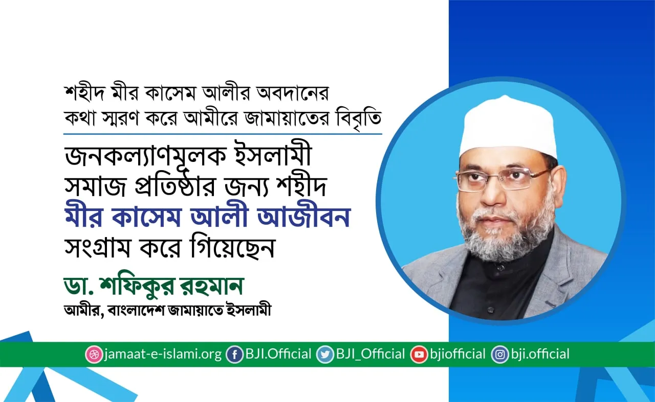 জনকল্যাণমূলক ইসলামী সমাজ প্রতিষ্ঠার জন্য শহীদ মীর কাসেম আলী আজীবন সংগ্রাম করে গিয়েছেন
