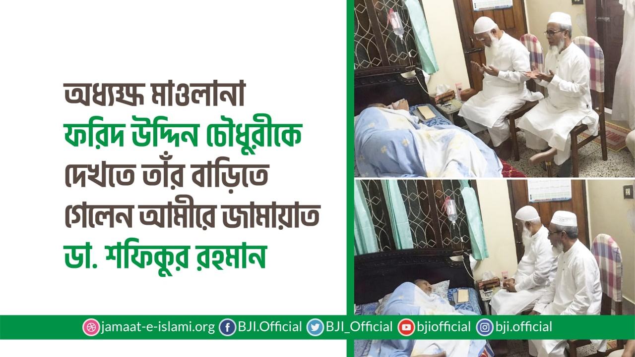 অধ্যক্ষ মাওলানা ফরিদ উদ্দিন চৌধুরীকে দেখতে তাঁর বাড়িতে গেলেন আমীরে জামায়াত