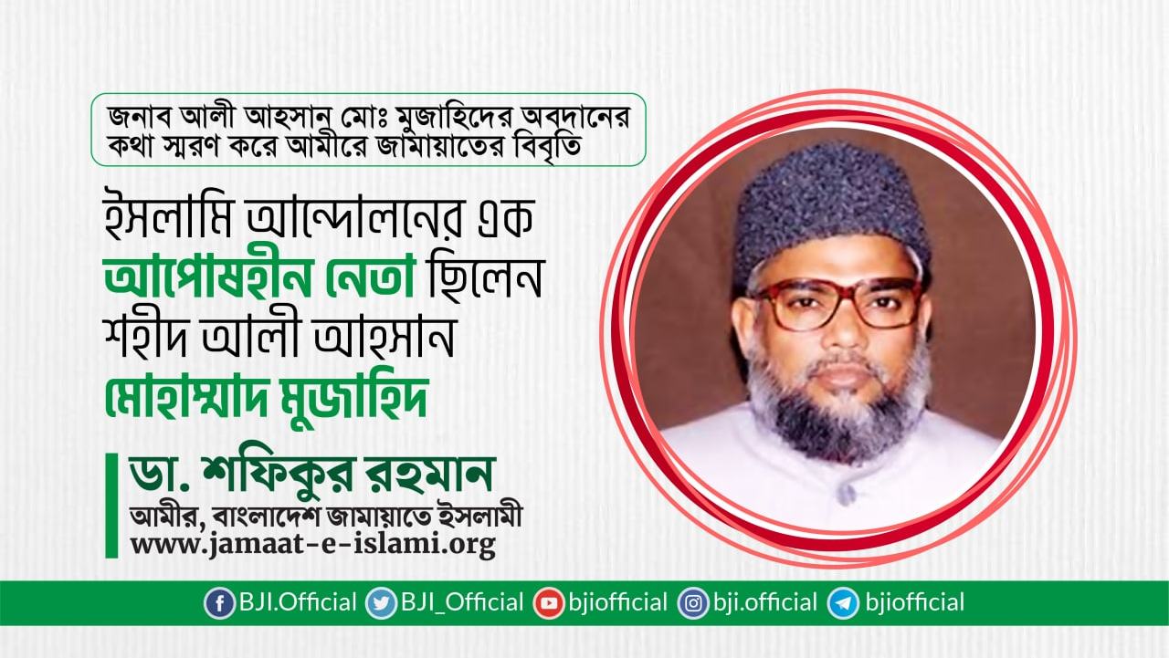 ইসলামি আন্দোলনের এক আপোষহীন নেতা ছিলেন শহীদ আলী আহসান মোহাম্মাদ মুজাহিদ