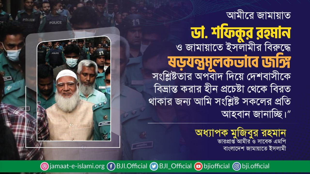 আমীরে জামায়াত ডা. শফিকুর রহমান ও জামায়াতে ইসলামীর বিরুদ্ধে ষড়যন্ত্রমূলকভাবে জঙ্গি সংশ্লিষ্টতার অপবাদ দিয়ে দেশবাসীকে বিভ্রান্ত করার হীন প্রচেষ্টা থেকে বিরত থাকার জন্য আমি সংশ্লিষ্ট সকলের প্রতি আহবান জানাচ্ছি