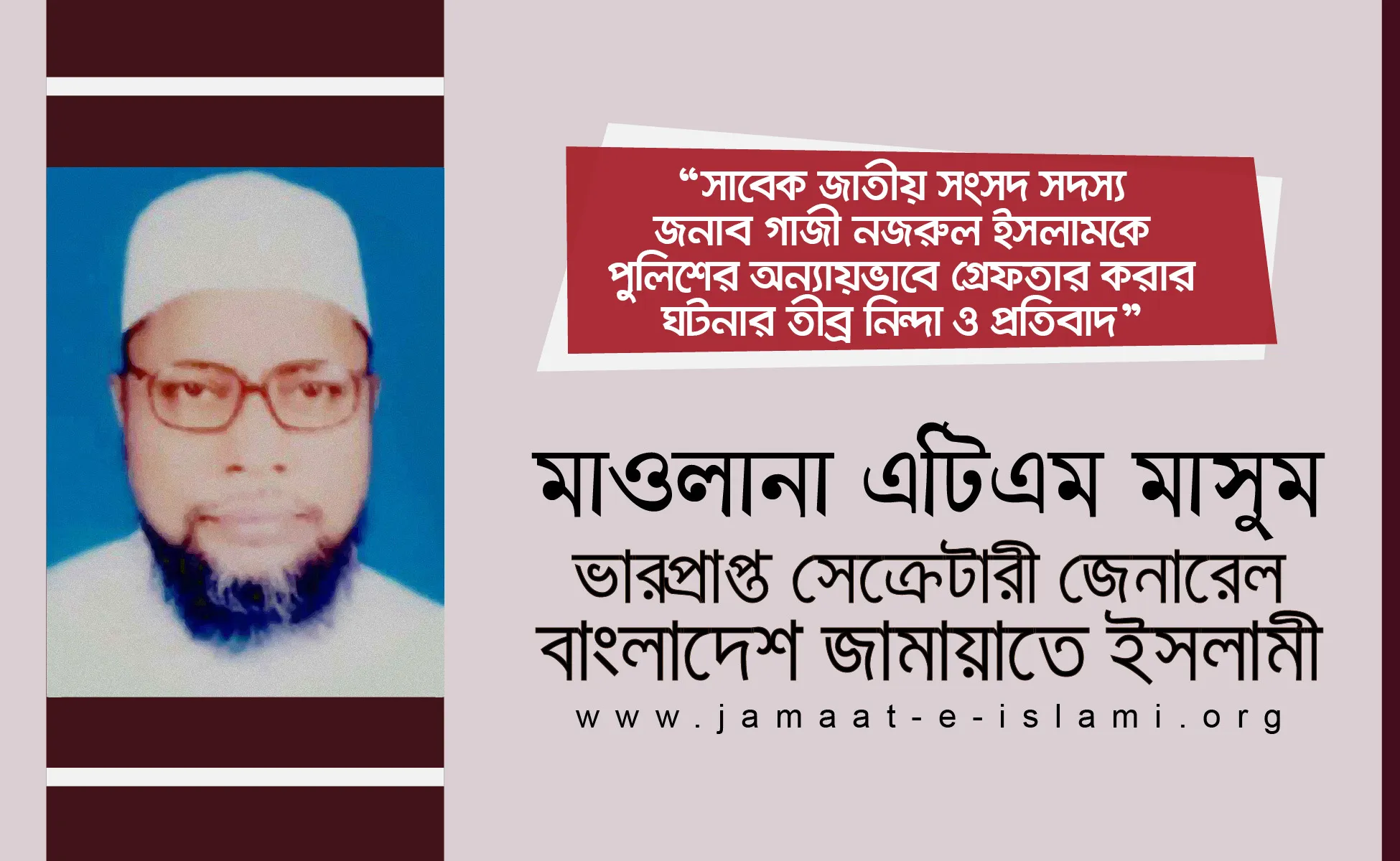সাবেক জাতীয় সংসদ সদস্য জনাব গাজী নজরুল ইসলামকে পুলিশের অন্যায়ভাবে গ্রেফতার করার ঘটনার তীব্র নিন্দা ও প্রতিবাদ