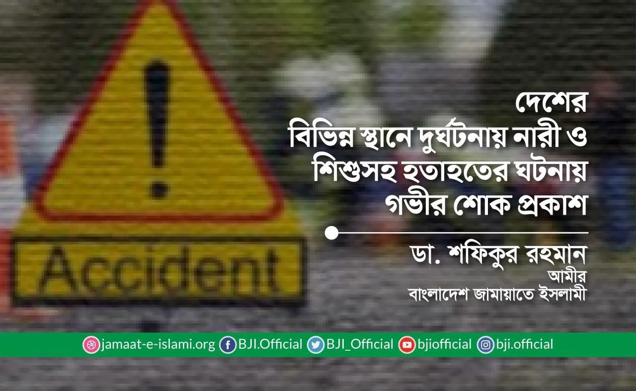 দেশের বিভিন্ন স্থানে দুর্ঘটনায় নারী ও শিশুসহ হতাহতের ঘটনায় গভীর শোক প্রকাশ