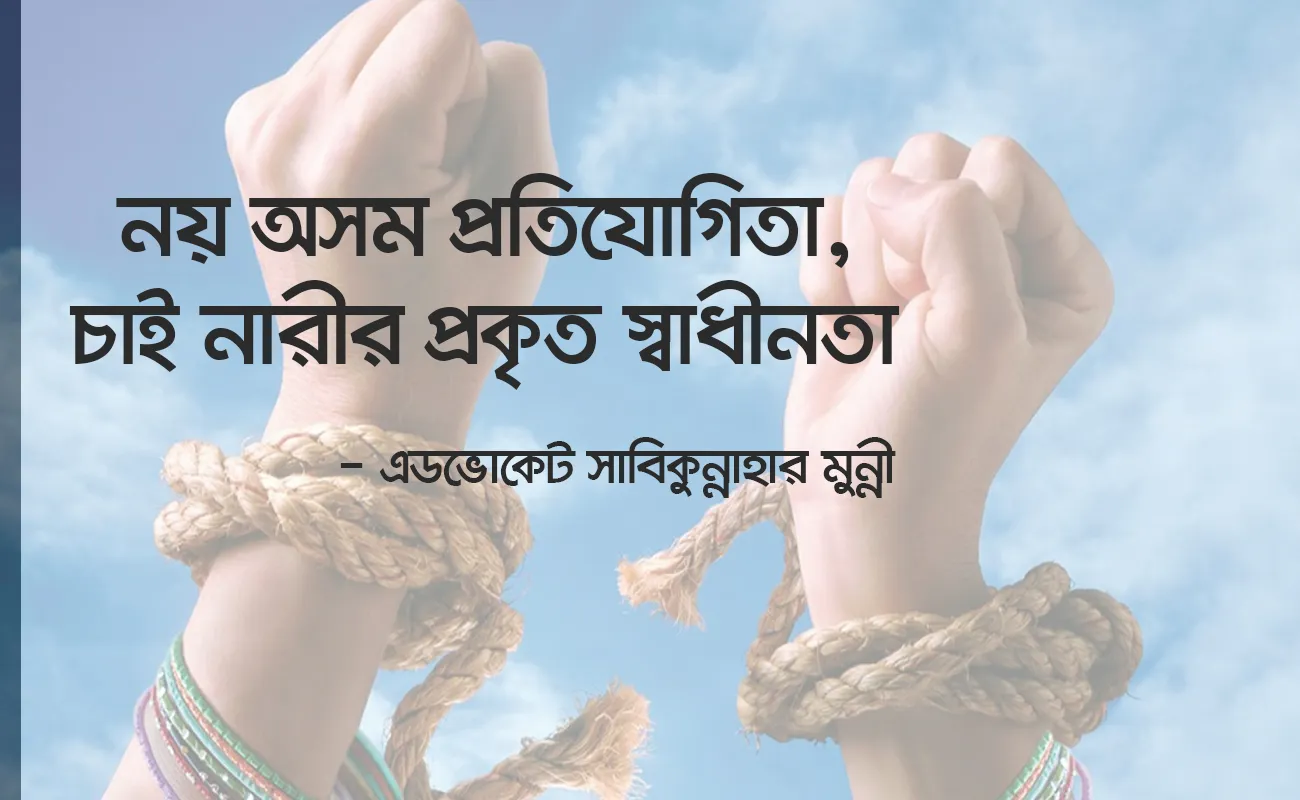 নয় অসম প্রতিযোগিতা চাই নারীর প্রকৃত স্বাধীনতা