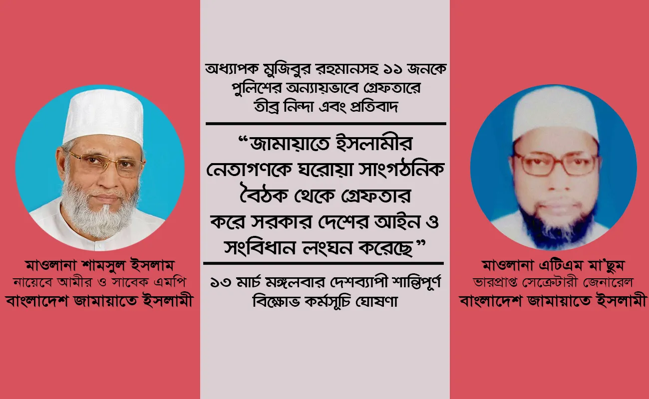 জামায়াতে ইসলামীর নেতাগণকে ঘরোয়া সাংগঠনিক বৈঠক থেকে গ্রেফতার করে সরকার দেশের আইন ও সংবিধান লংঘন করেছে