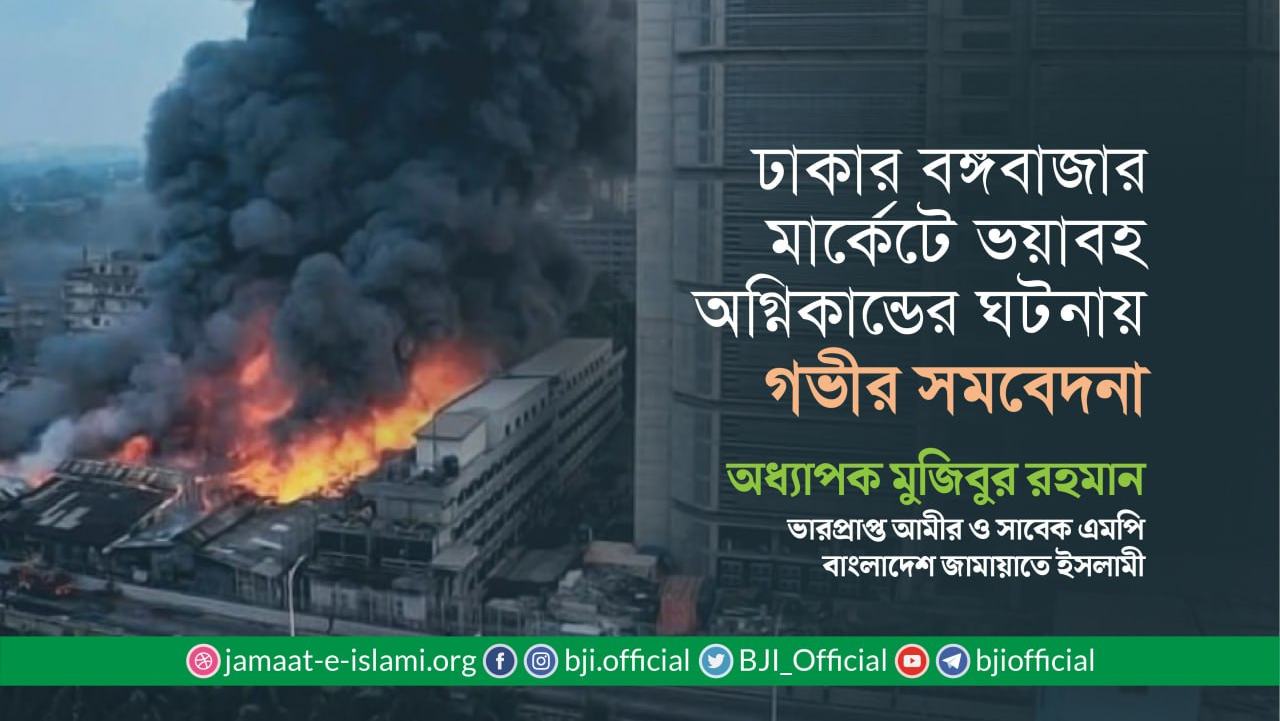 ঢাকার বঙ্গবাজার মার্কেটে ভয়াবহ অগ্নিকান্ডের ঘটনায় গভীর সমবেদনা