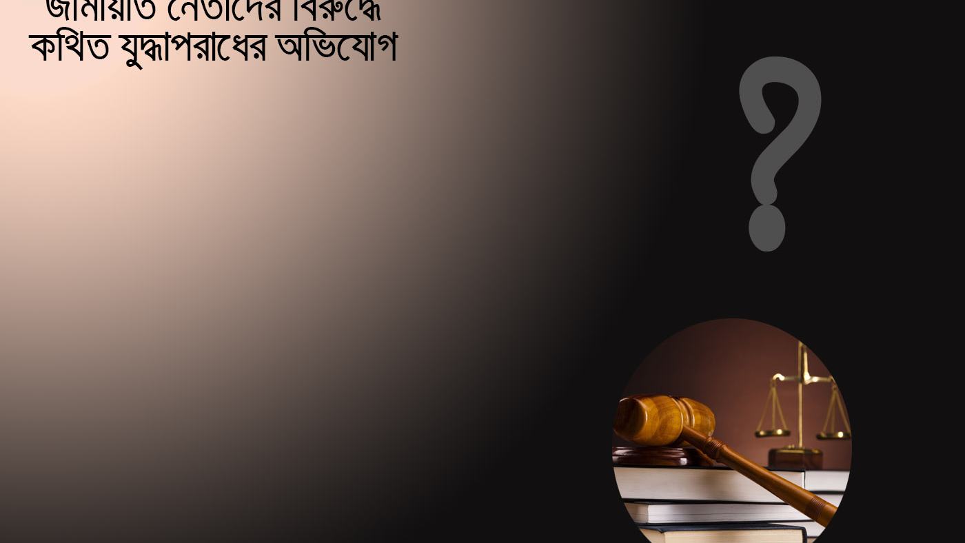 জামায়াত নেতাদের বিরুদ্ধে কথিত যুদ্ধ অপরাধের অভিযোগ