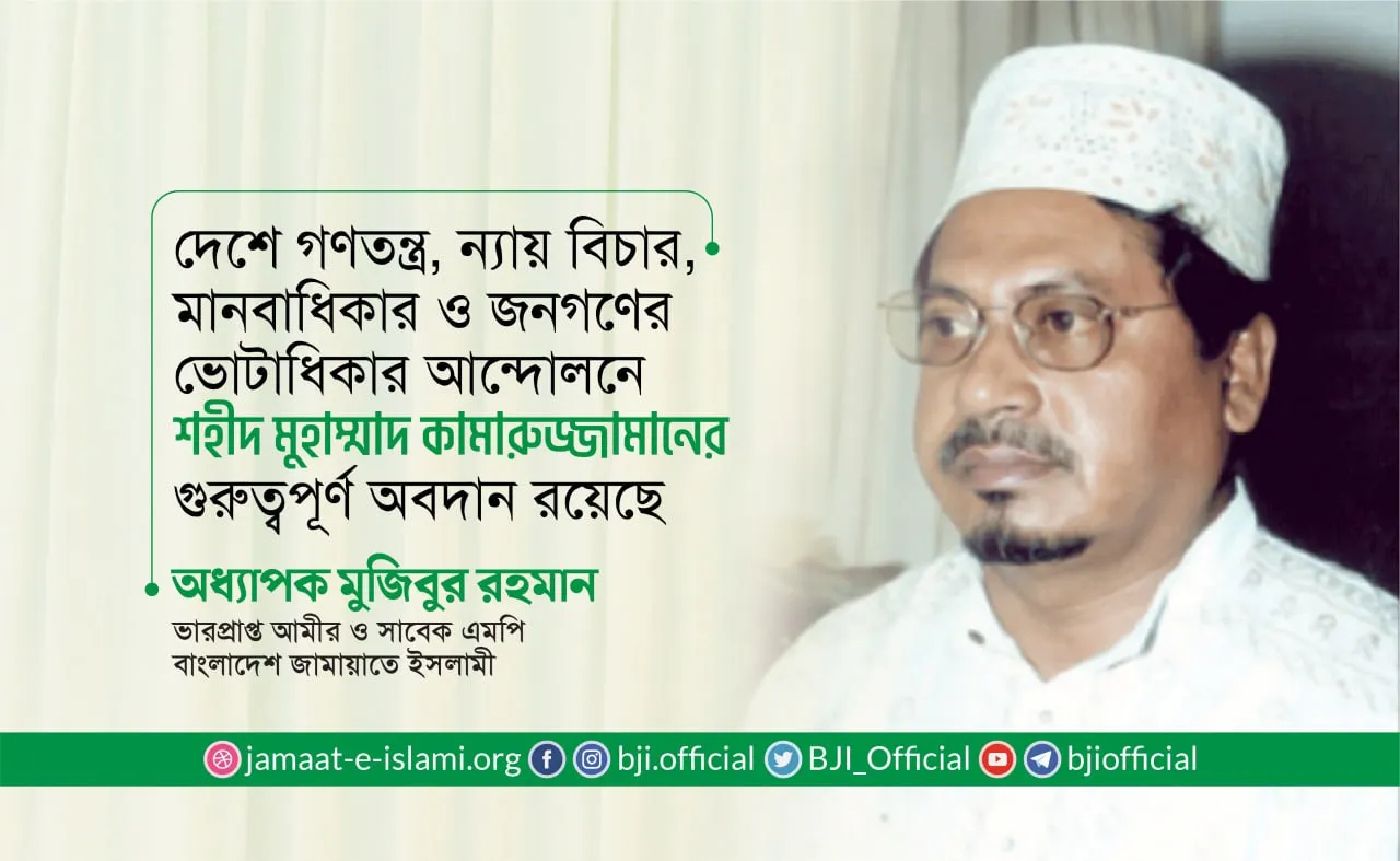 দেশে গণতন্ত্র, ন্যায় বিচার, মানবাধিকার ও জনগণের ভোটাধিকার আন্দোলনে শহীদ মুহাম্মদ কামারুজ্জামানের গুরুত্বপূর্ণ অবদান রয়েছে
