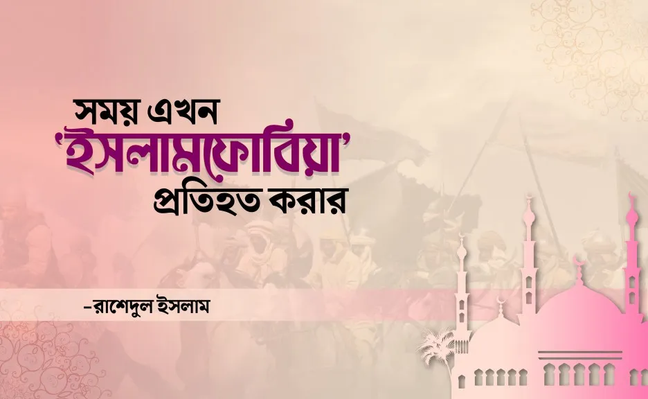 সময় এখন ‘ইসলামফোবিয়া’ প্রতিহত করার -রাশেদুল ইসলাম