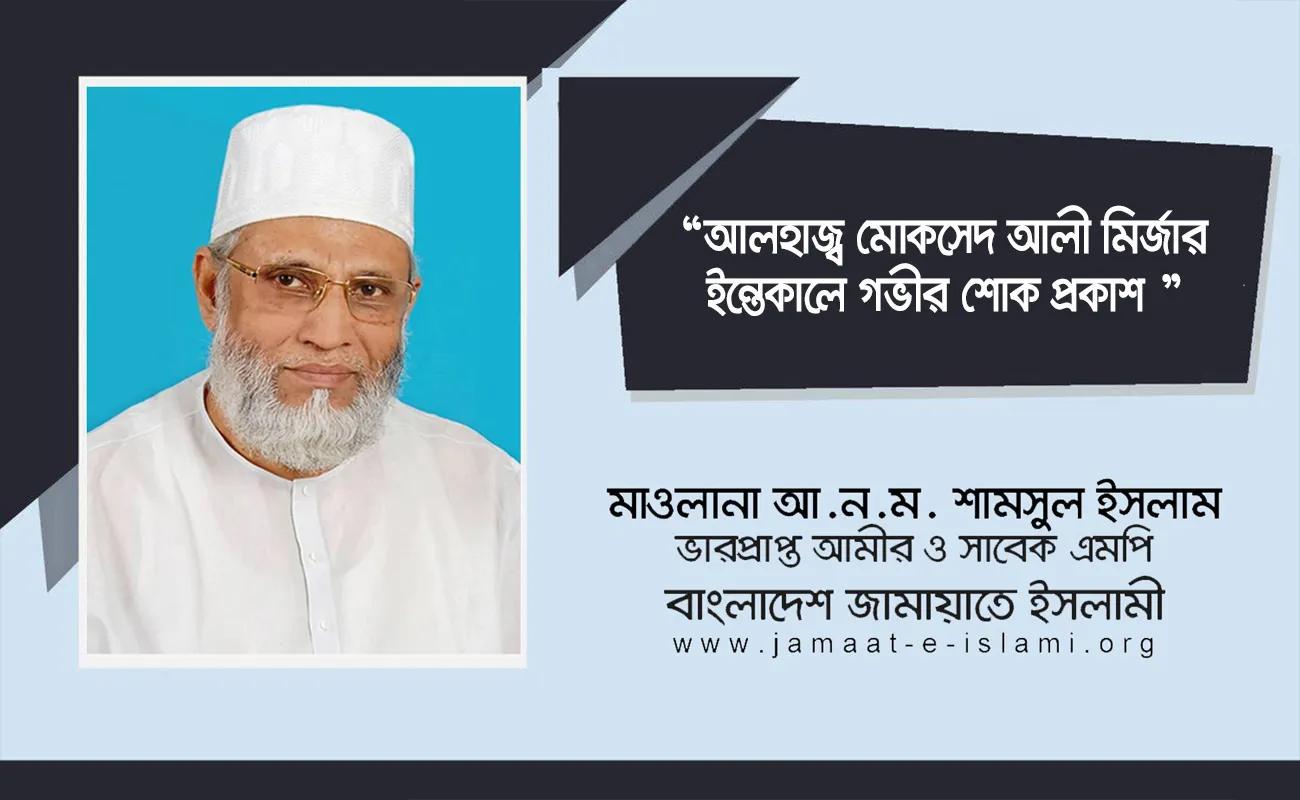 আলহাজ্ব মোকসেদ আলী মির্জার ইন্তেকালে গভীর শোক প্রকাশ