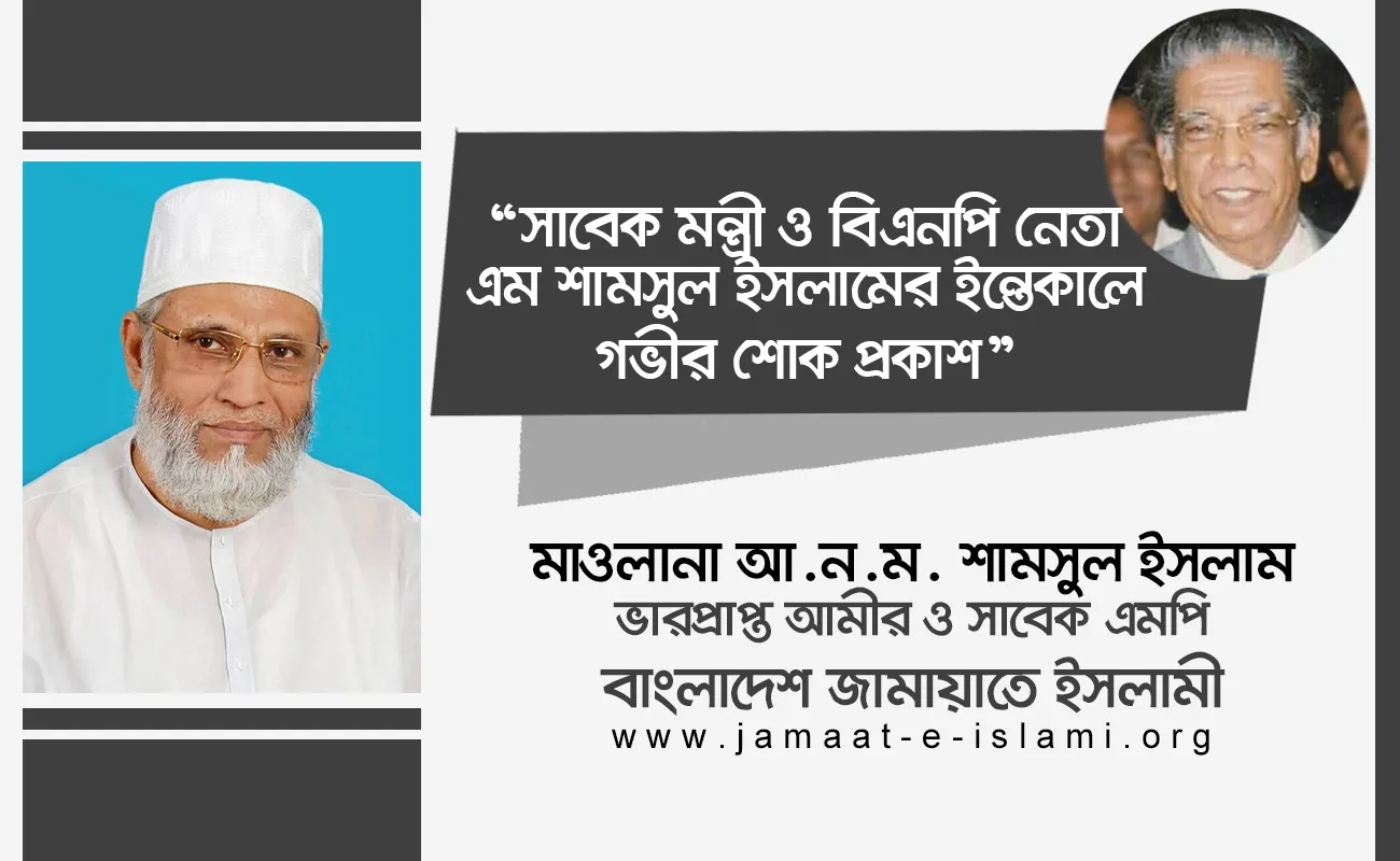 সাবেক মন্ত্রী ও বিএনপি নেতা এম শামসুল ইসলামের ইন্তেকালে গভীর শোক প্রকাশ
