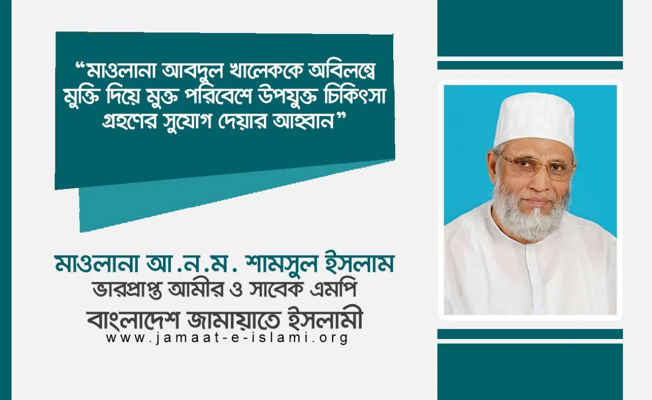 মাওলানা আবদুল খালেককে অবিলম্বে মুক্তি দিয়ে মুক্ত পরিবেশে উপযুক্ত চিকিৎসা গ্রহণের সুযোগ দেয়ার আহবান