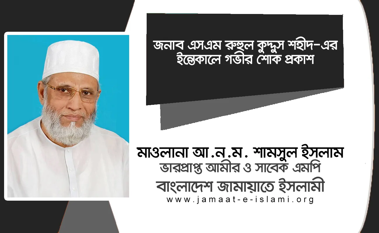 জনাব এসএম রুহুল কুদ্দুস শহীদ-এর ইন্তেকালে গভীর শোক প্রকাশ