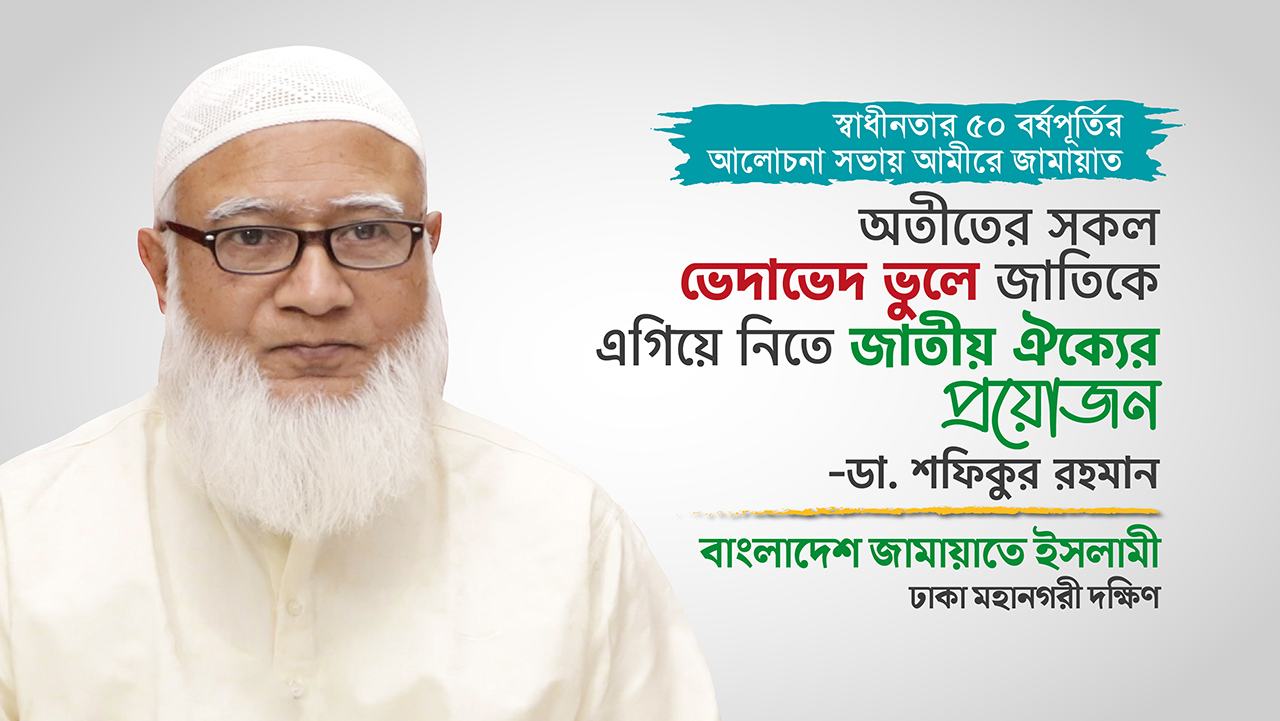 অতীতের সকল ভেদাভেদ ভুলে জাতিকে এগিয়ে নিতে জাতীয় ঐক্যের প্রয়োজন -ডা. শফিকুর রহমান