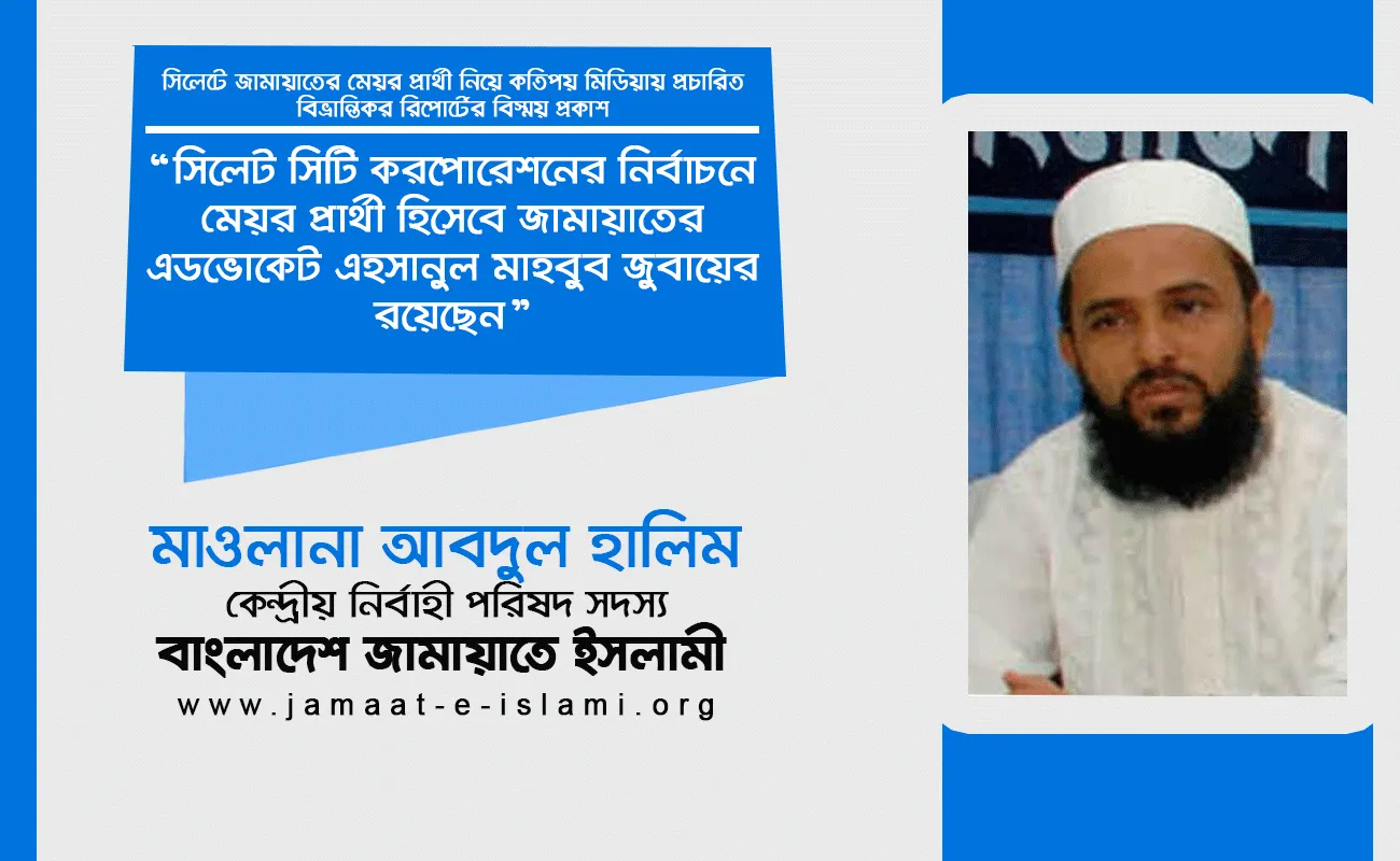 সিলেট সিটি করপোরেশনের নির্বাচনে মেয়র প্রার্থী হিসেবে জামায়াতের এডভোকেট এহসানুল মাহবুব জুবায়ের রয়েছেন