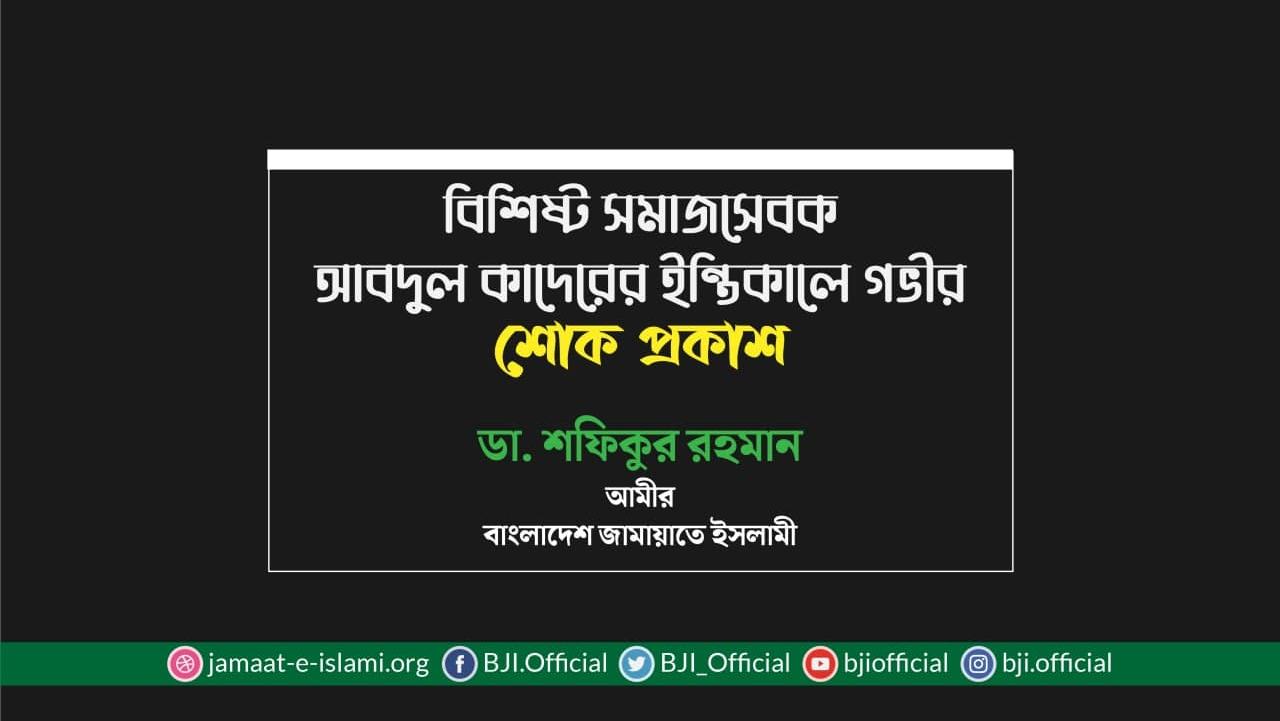 বিশিষ্ট সমাজসেবক আবদুল কাদেরের ইন্তিকালে গভীর শোক প্রকাশ
