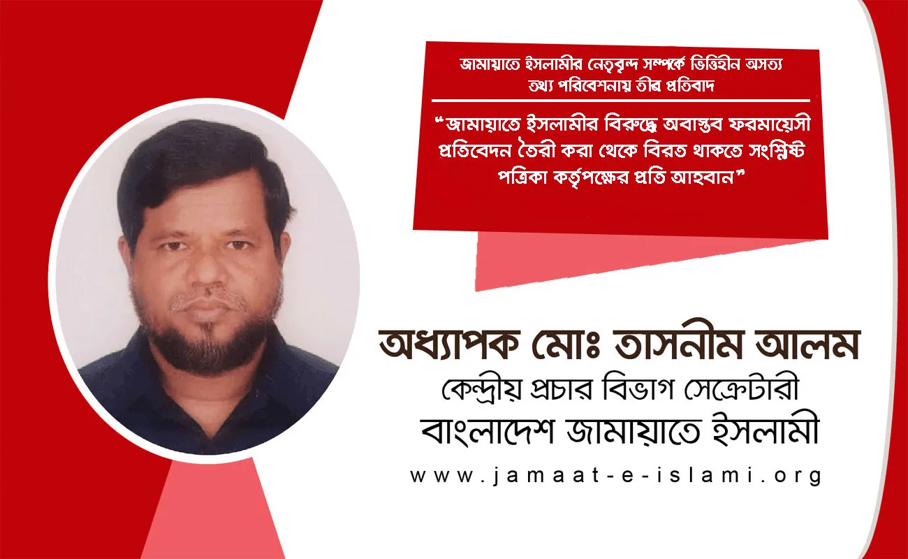 জামায়াতে ইসলামীর বিরুদ্ধে অবাস্তব ফরমায়েসী প্রতিবেদন তৈরী করা থেকে বিরত থাকতে সংশ্লিষ্ট পত্রিকা কর্তৃপক্ষের প্রতি আহবান