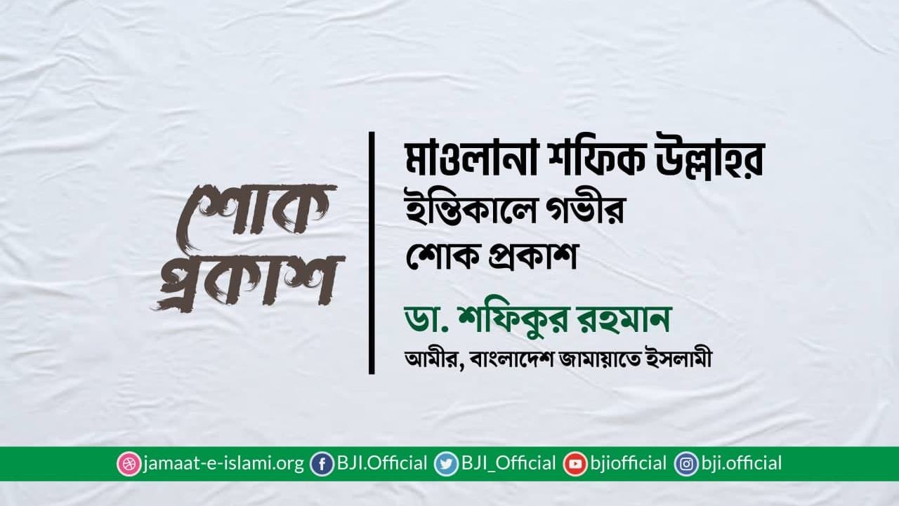 মাওলানা শফিক উল্লাহর ইন্তিকালে গভীর শোক প্রকাশ