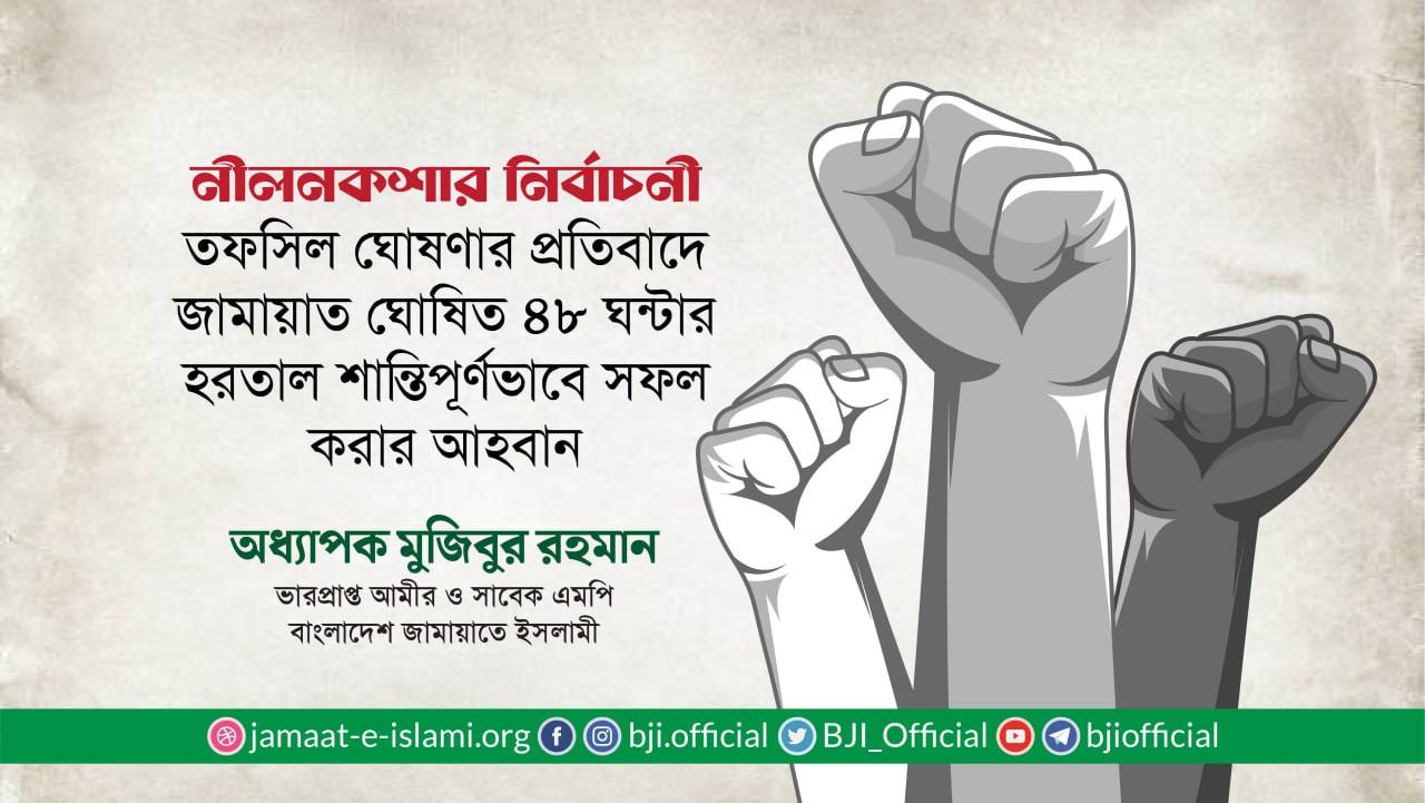নীলনকশার নির্বাচনী তফসিল ঘোষণার প্রতিবাদে জামায়াত ঘোষিত ৪৮ ঘন্টার হরতাল শান্তিপূর্ণভাবে সফল করার আহবান
