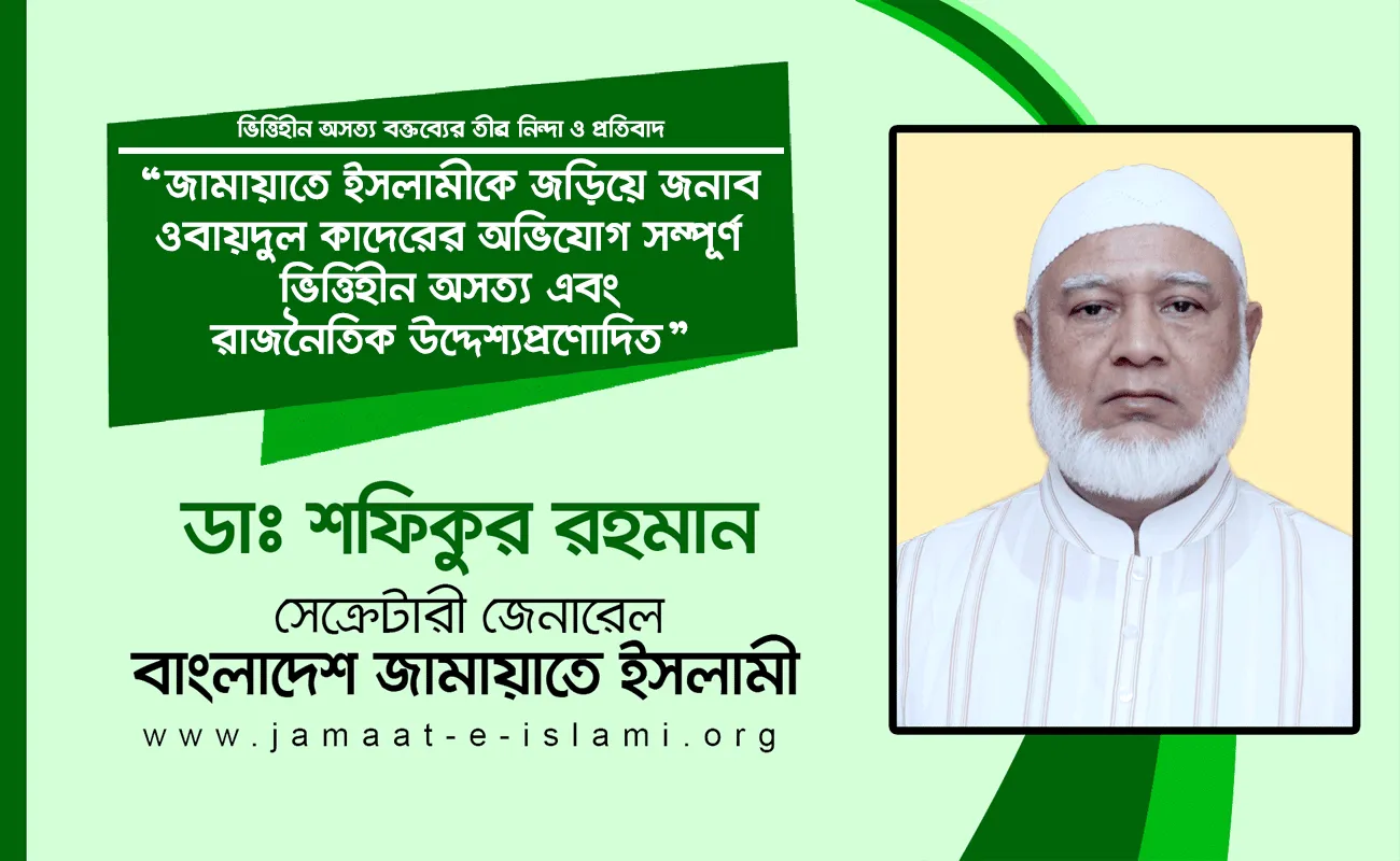 জামায়াতে ইসলামীকে জড়িয়ে জনাব ওবায়দুল কাদেরের অভিযোগ সম্পূর্ণ ভিত্তিহীন অসত্য এবং রাজনৈতিক উদ্দেশ্যপ্রণোদিত