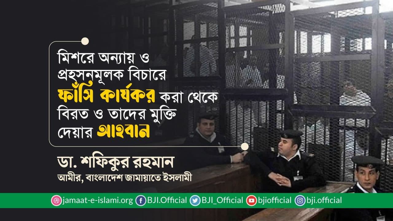মিশরে অন্যায় ও প্রহসনমূলক বিচারে ফাঁসি কার্যকর করা থেকে বিরত ও তাদের মুক্তি দেয়ার আহবান