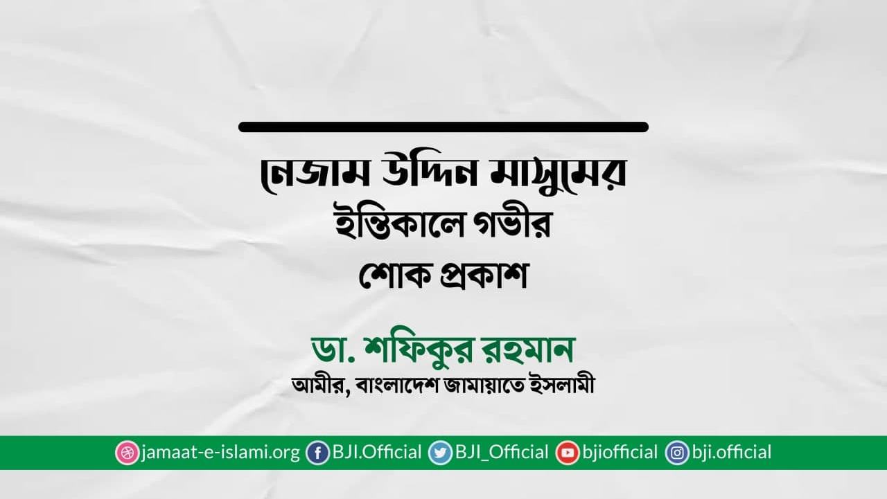 নেজাম উদ্দিন মাসুমের ইন্তিকালে গভীর শোক প্রকাশ