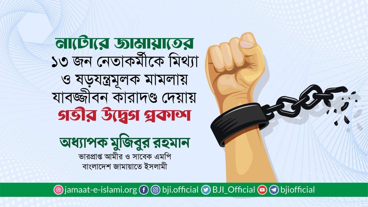 নাটোরে জামায়াতের ১৩ জন নেতাকর্মীকে মিথ্যা ও ষড়যন্ত্রমূলক মামলায় যাবজ্জীবন কারাদণ্ড দেয়ায় গভীর উদ্বেগ প্রকাশ