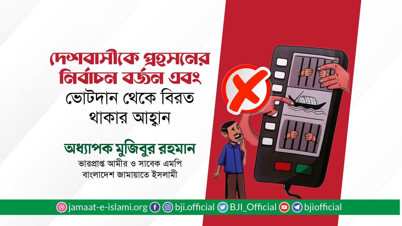 দেশবাসীকে প্রহসনের নির্বাচন বর্জন এবং ভোটদান থেকে বিরত থাকার আহ্বান