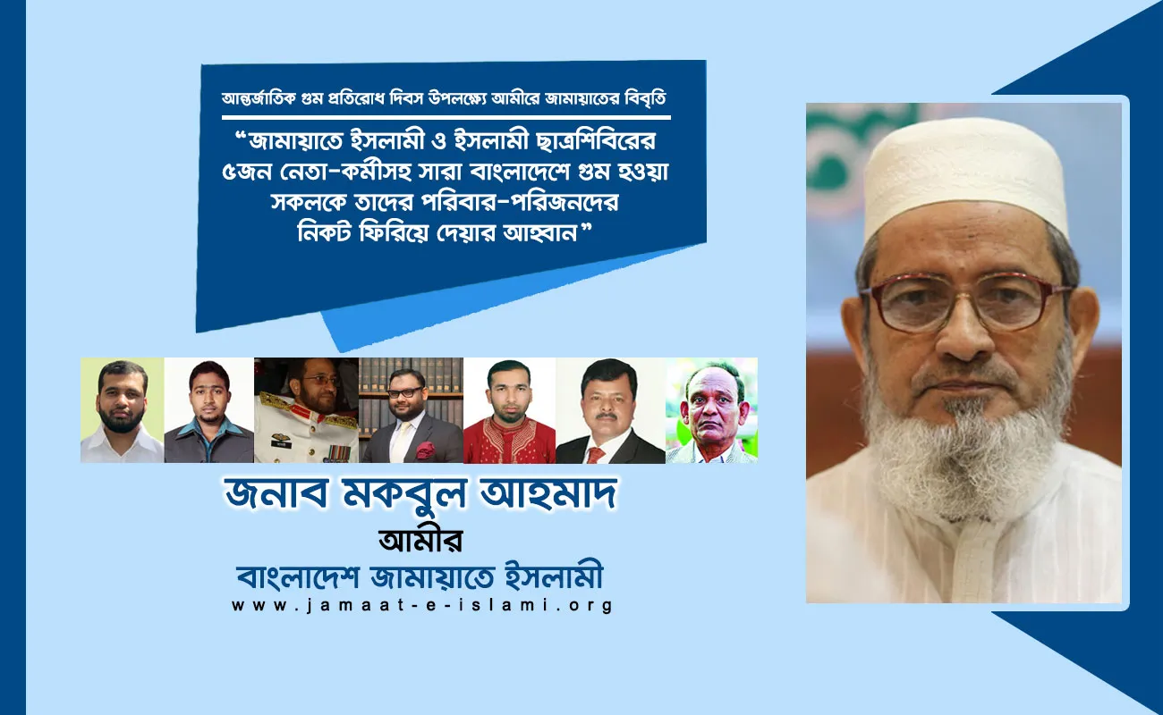 জামায়াতে ইসলামী ও ইসলামী ছাত্রশিবিরের ৫জন নেতা-কর্মীসহ সারা বাংলাদেশে গুম হওয়া সকলকে তাদের পরিবার-পরিজনদের নিকট ফিরিয়ে দেয়ার আহ্বান