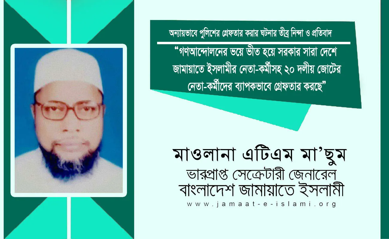 গণআন্দোলনের ভয়ে ভীত হয়ে সরকার সারা দেশে জামায়াতে ইসলামীর নেতা-কর্মীসহ ২০ দলীয় জোটের নেতা-কর্মীদের ব্যাপকভাবে গ্রেফতার করছে