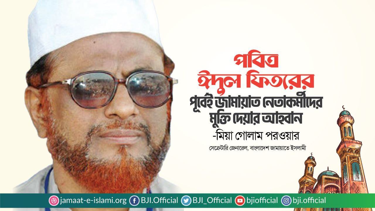 পবিত্র ঈদুল ফিতরের পূর্বেই জামায়াত নেতাকর্মীদের মুক্তি দেয়ার আহবান