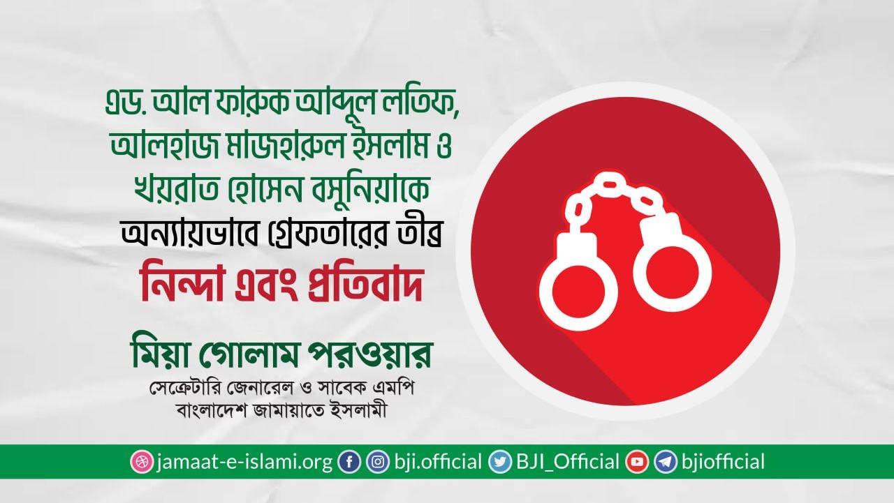 এড. আল ফারুক আব্দুল লতিফ, আলহাজ মাজহারুল ইসলাম ও খয়রাত হোসেন বসুনিয়াকে অন্যায়ভাবে গ্রেফতারের তীব্র নিন্দা এবং প্রতিবাদ