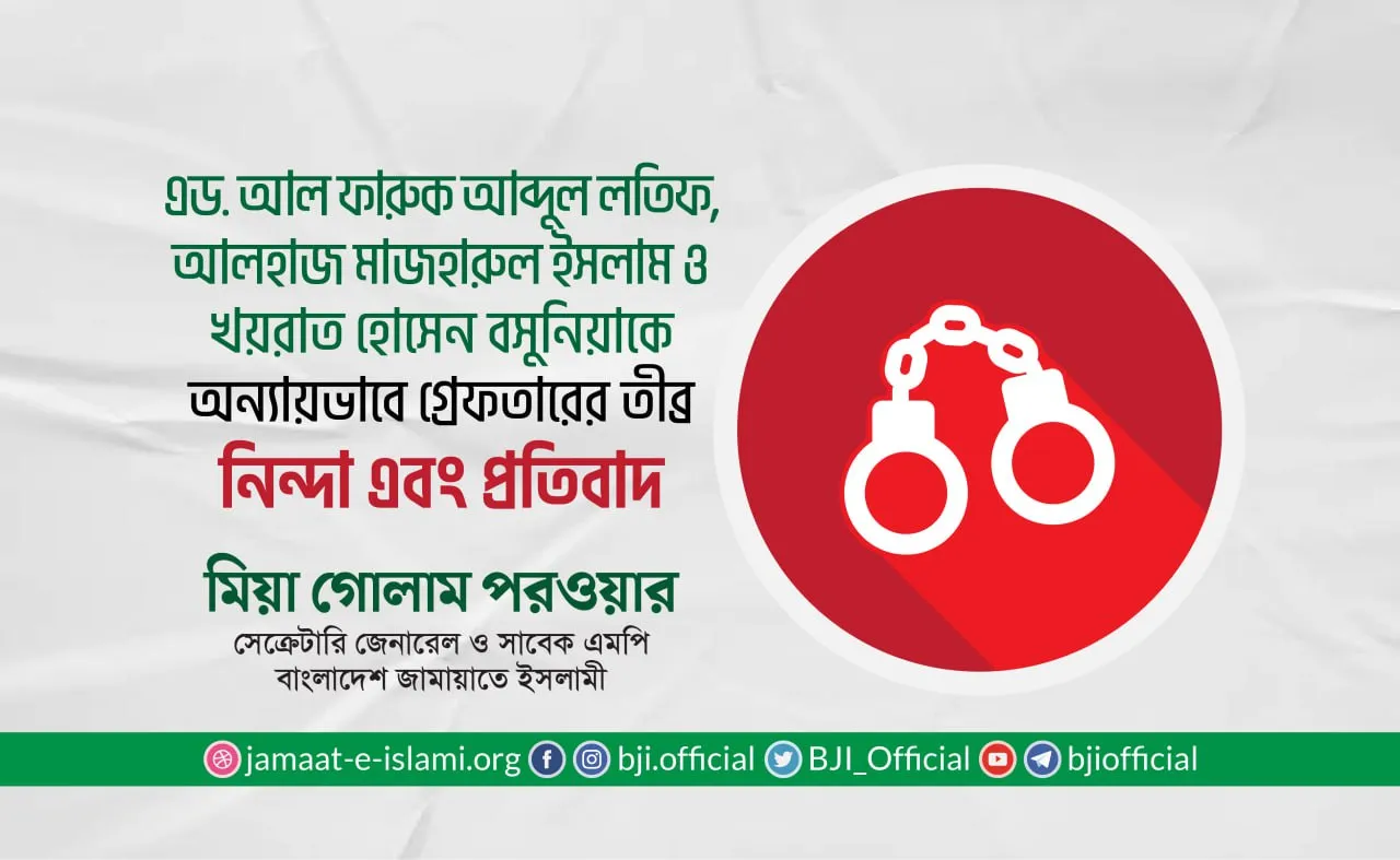 এড. আল ফারুক আব্দুল লতিফ, আলহাজ মাজহারুল ইসলাম ও খয়রাত হোসেন বসুনিয়াকে অন্যায়ভাবে গ্রেফতারের তীব্র নিন্দা এবং প্রতিবাদ