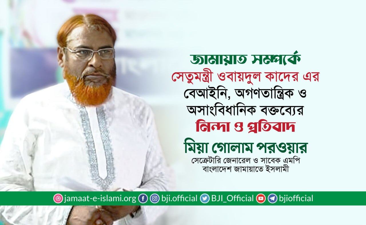 জামায়াত সম্পর্কে সেতুমন্ত্রী ওবায়দুল কাদের এর বেআইনি, অগণতান্ত্রিক ও অসাংবিধানিক বক্তব্যের নিন্দা ও প্রতিবাদ