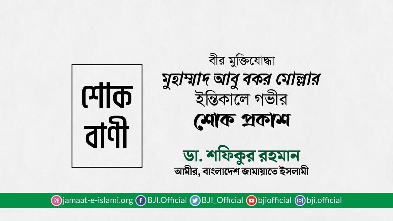 বীর মুক্তিযোদ্ধা মুহাম্মাদ আবু বকর মোল্লার ইন্তিকালে গভীর শোক প্রকাশ