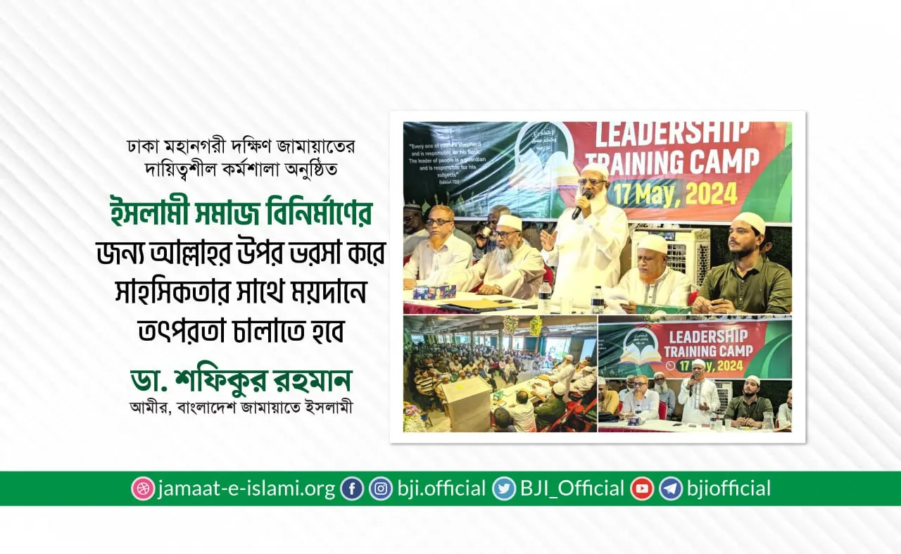 ইসলামী সমাজ বিনির্মাণের জন্য আল্লাহর উপর ভরসা করে সাহসিকতার সাথে ময়দানে তৎপরতা চালাতে হবে