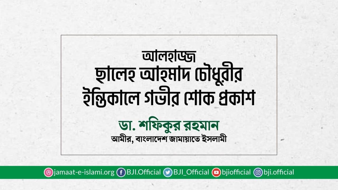 আলহাজ্জ ছালেহ আহমাদ চৌধুরীর ইন্তিকালে গভীর শোক প্রকাশ