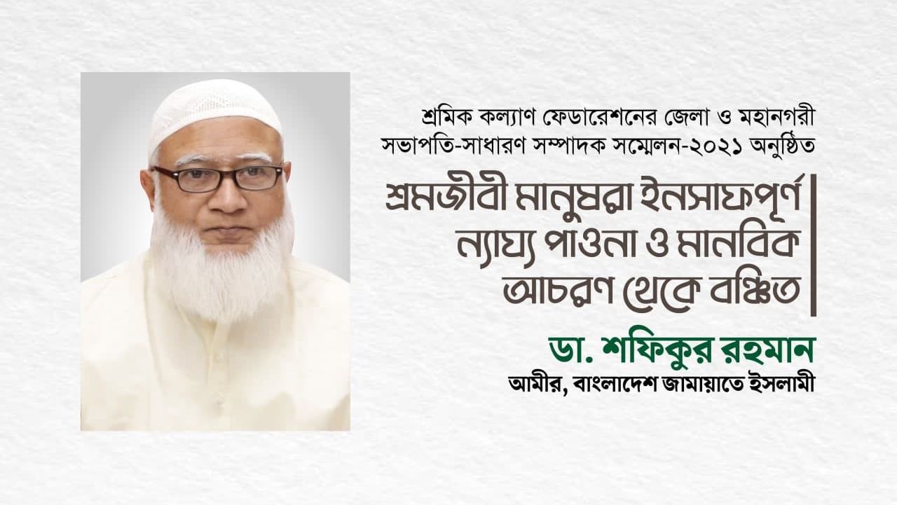 শ্রমজীবী মানুষরা ইনসাফপূর্ণ ন্যায্য পাওনা ও মানবিক আচরণ থেকে বঞ্চিত : ডা. শফিকুর রহমান