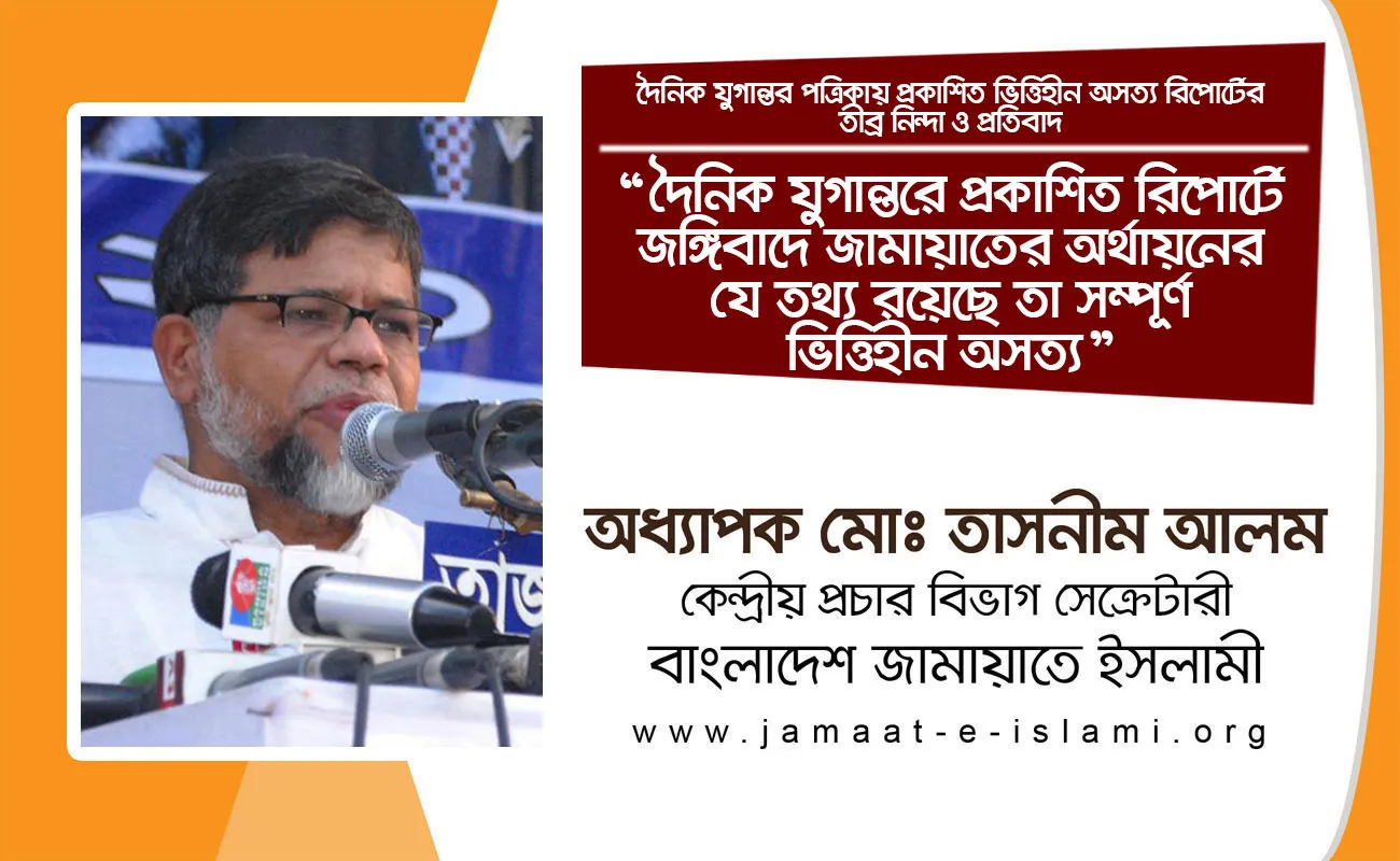 দৈনিক যুগান্তরে প্রকাশিত রিপোর্টে জঙ্গিবাদে জামায়াতের অর্থায়নের যে তথ্য রয়েছে তা সম্পূর্ণ ভিত্তিহীন অসত্য