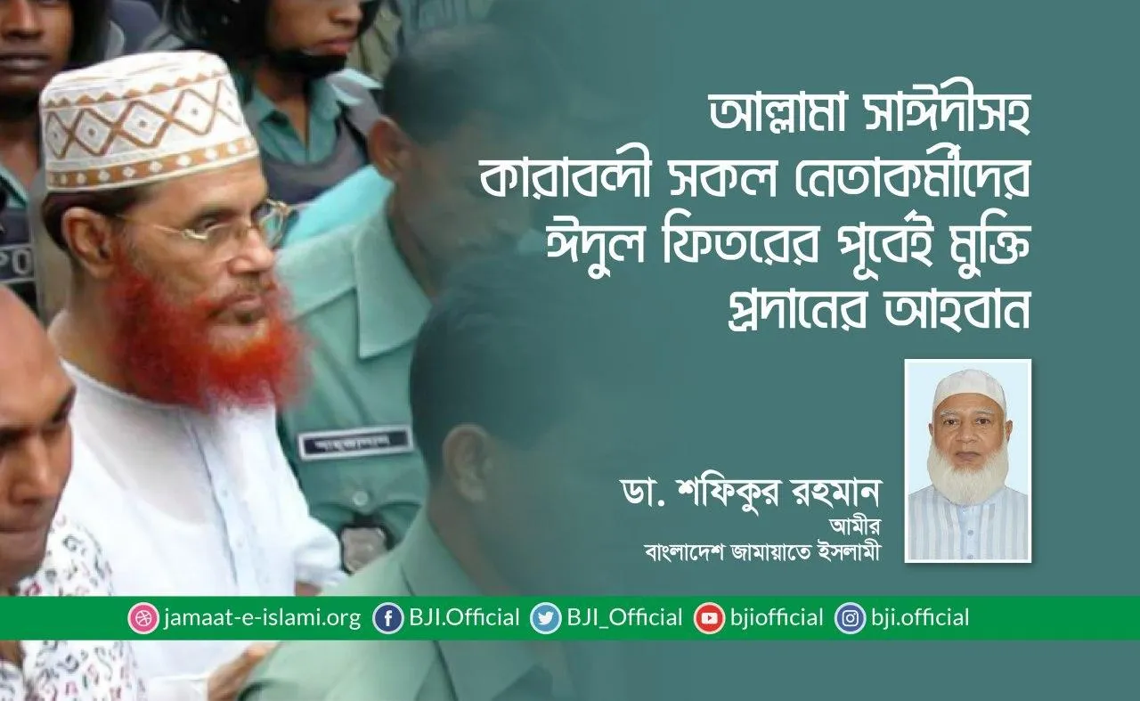 আল্লামা সাঈদীসহ কারাবন্দী সকল নেতাকর্মীদের ঈদুল ফিতরের পূর্বেই মুক্তি প্রদানের আহবান
