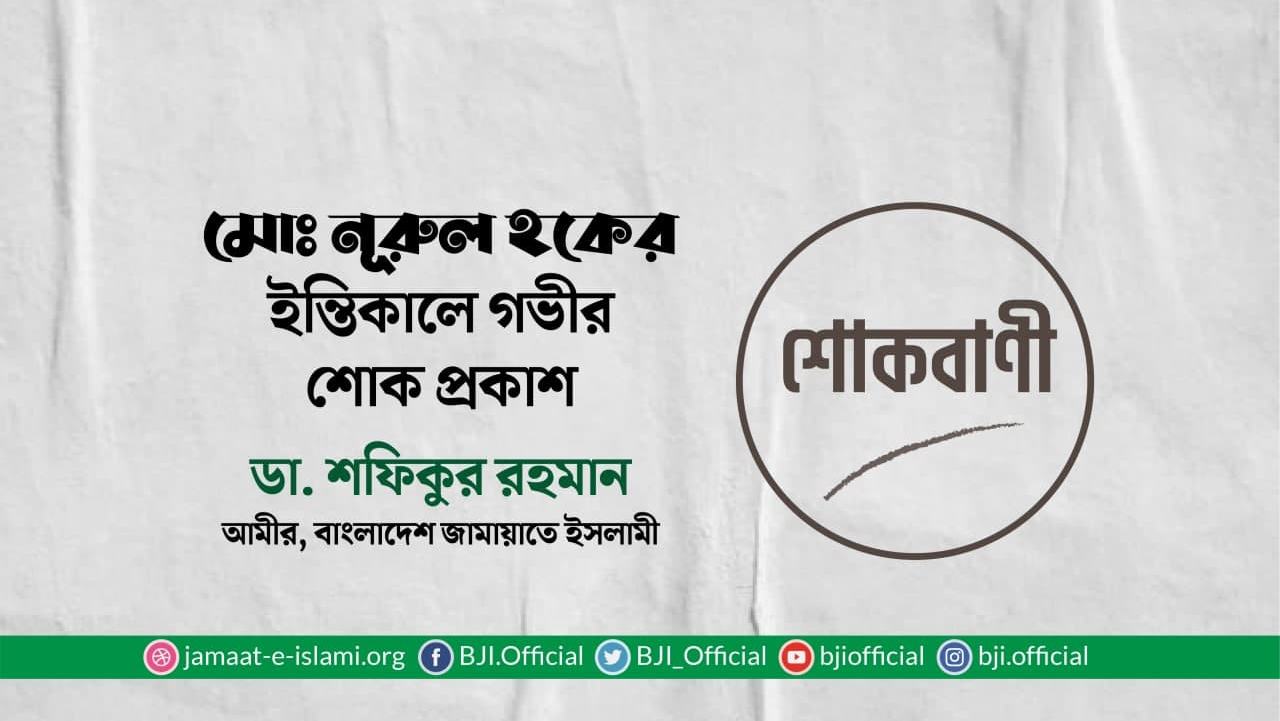 মোঃ নূরুল হকের ইন্তিকালে গভীর শোক প্রকাশ