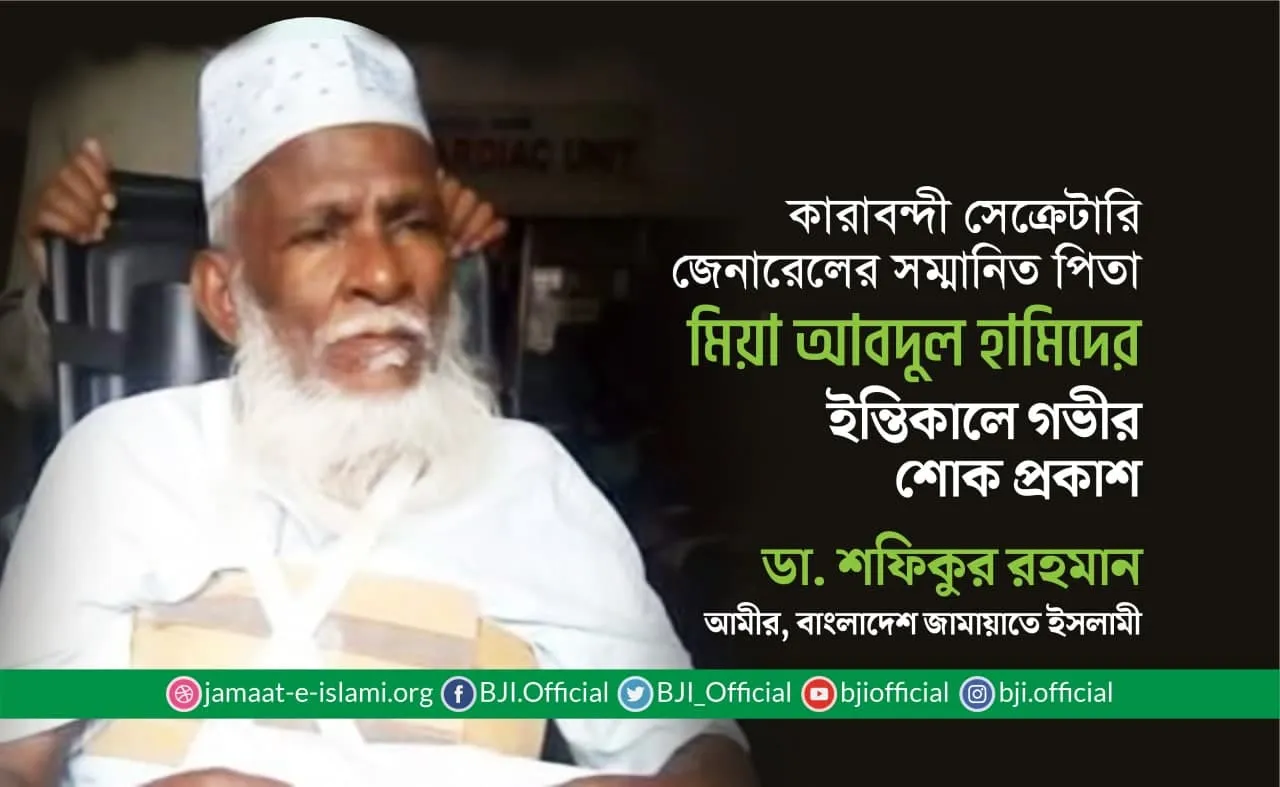 কারাবন্দী সেক্রেটারি জেনারেল এর সম্মানিত পিতা জনাব মিয়া আব্দুল হামিদের ইন্তিকালে গভীর শোক প্রকাশ
