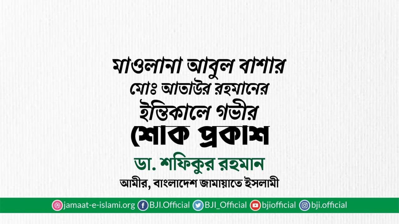 মাওলানা আবুল বাশার মোঃ আতাউর রহমানের ইন্তিকালে গভীর শোক প্রকাশ