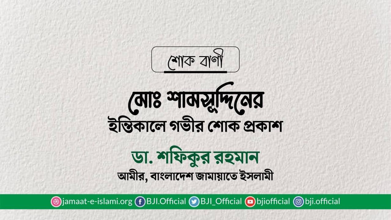 মোঃ শামসুদ্দিনের ইন্তিকালে গভীর শোক প্রকাশ