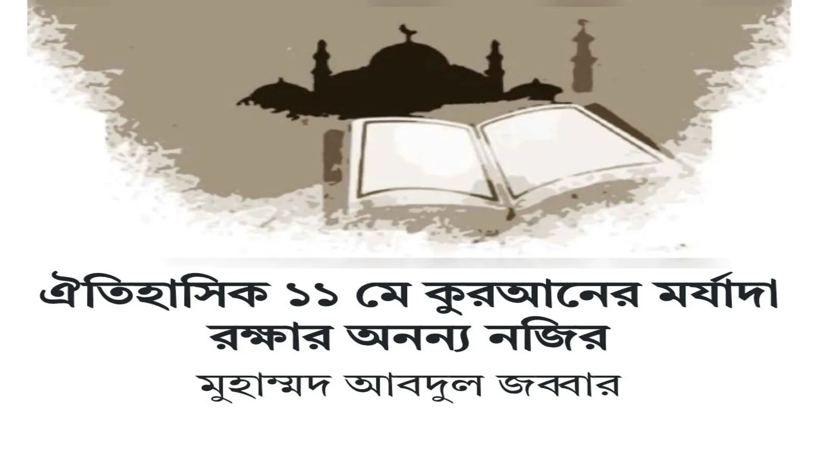 ১১ মে কুরআন কুরআনের মর্যাদা রক্ষার এক অনন্য নজির -মুহাম্মদ আবদুল জব্বার