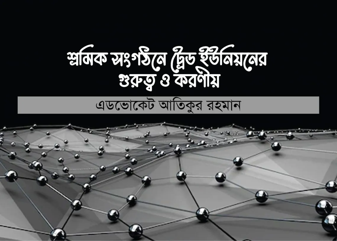 শ্রমিক সংগঠনে ট্রেড ইউনিয়নের গুরুত্ব ও করণীয়