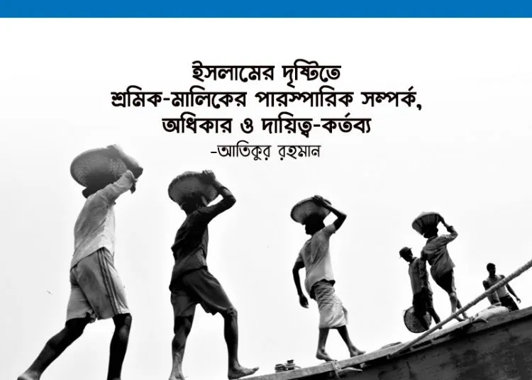 ইসলামের দৃষ্টিতে শ্রমিক-মালিকের পারস্পারিক সম্পর্ক, অধিকার ও দায়িত্ব-কর্তব্য