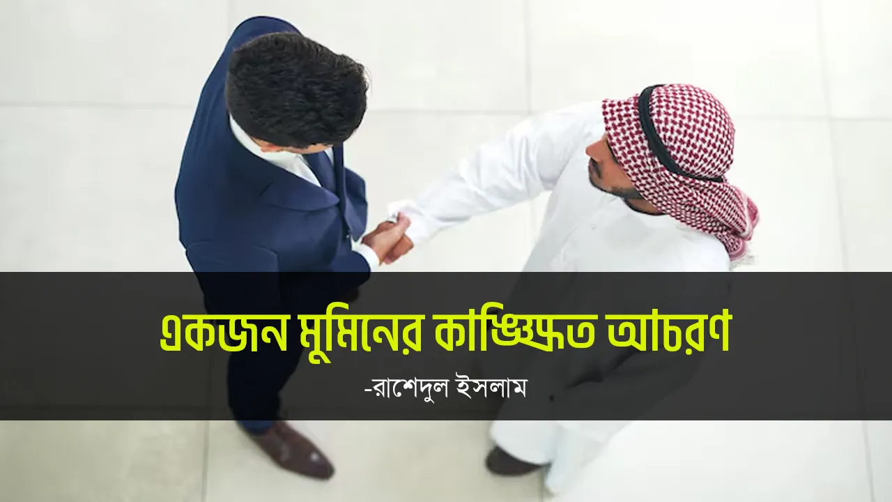 একজন মুমিনের কাঙ্ক্ষিত আচরণ - হাফেজ মুহাম্মাদ রাশেদুল ইসলাম
