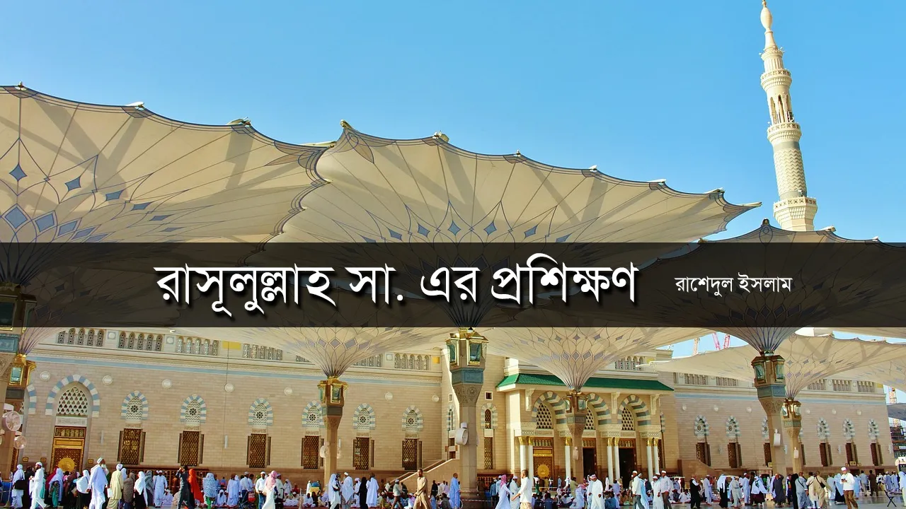 রাসূলুল্লাহ সা.-এর প্রশিক্ষণ -মো. রাশেদুল ইসলাম