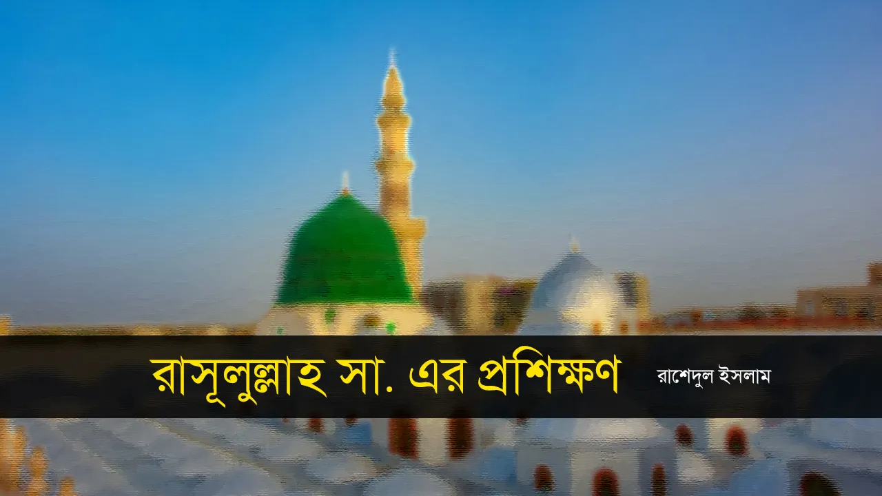 রাসূলুল্লাহ সা.-এর প্রশিক্ষণ -রাশেদুল ইসলাম